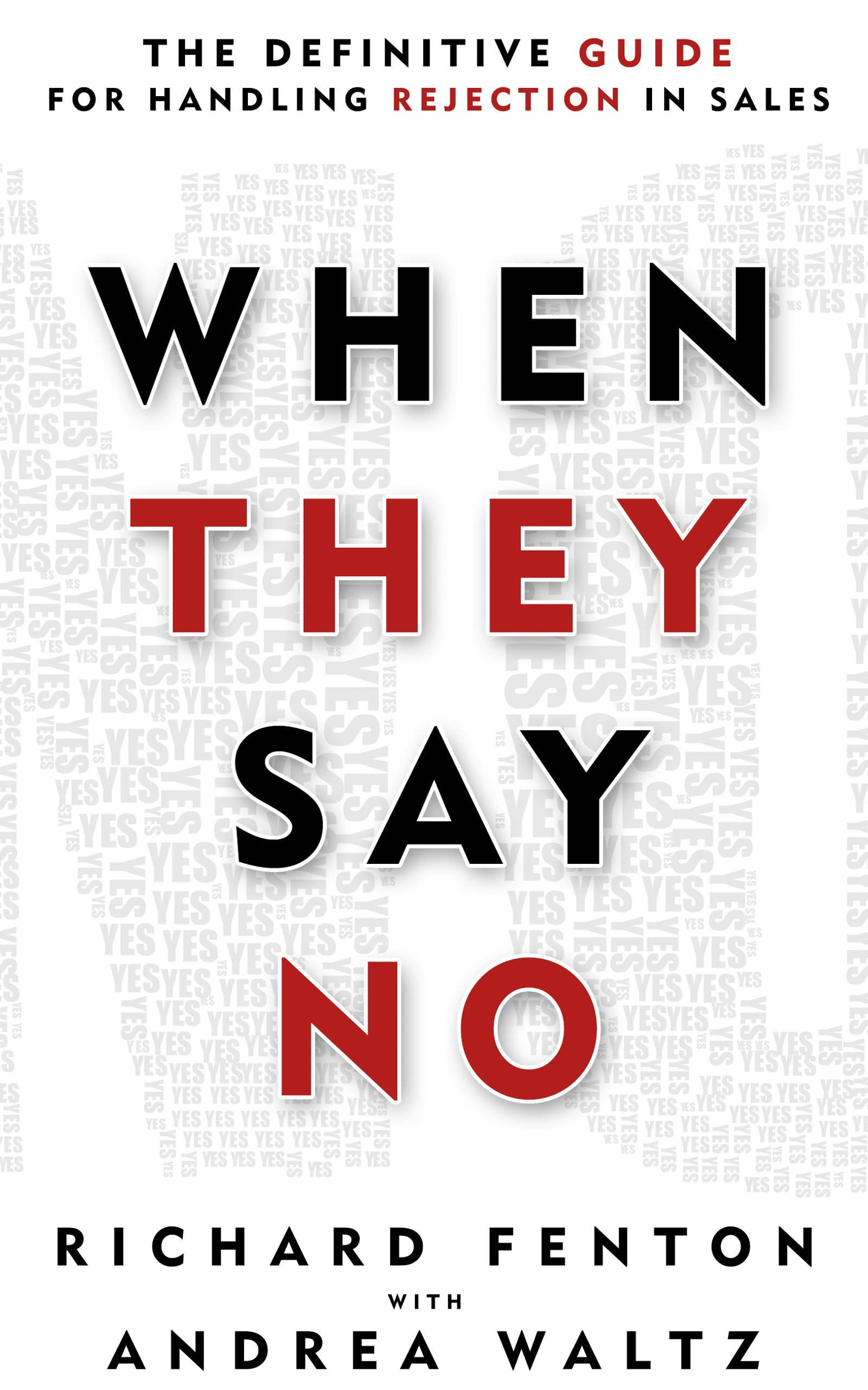 When They Say No: The Definitive Guide for Handling Rejection in Sales (Go for No! Book 3)