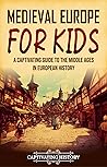 Book cover for Medieval Europe for Kids: A Captivating Guide to the Middle Ages in European History (History for Children)