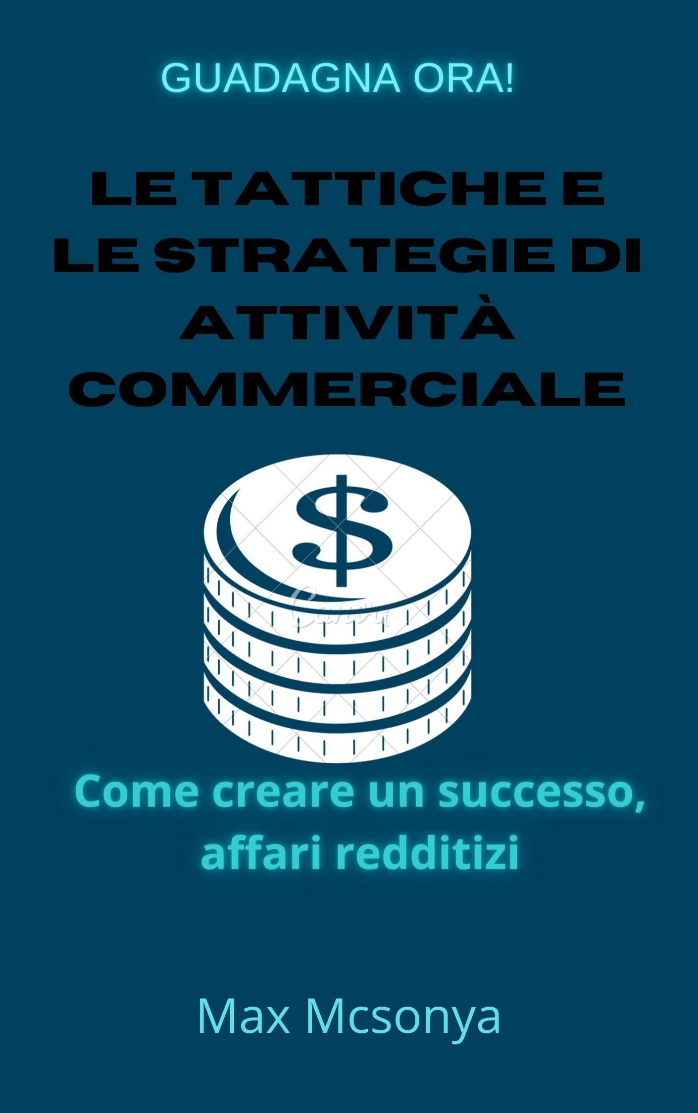 LE tattiche e le strategie di ATTIVITÀ COMMERCIALE: come creare un business redditizio di successo (Italian Edition)