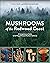 Mushrooms of the Redwood Coast: A Comprehensive Guide to the Fungi of Coastal Northern California