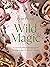 Wild Magic: A seasonal guide to foraging with healing recipes