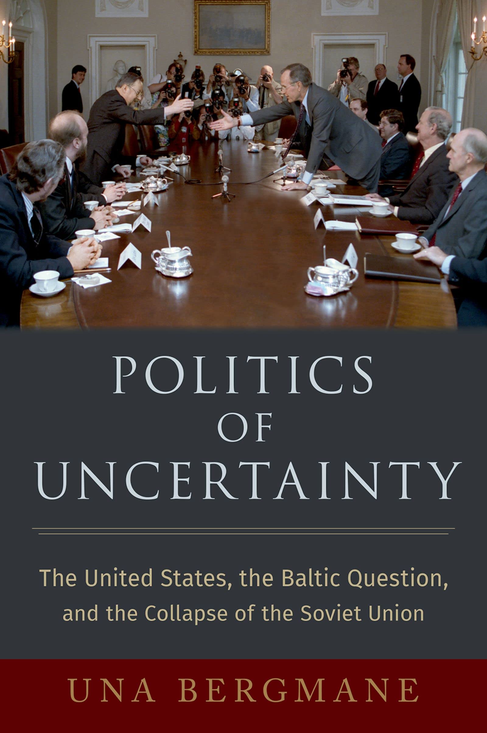 Politics of Uncertainty: The United States, the Baltic Question, and the Collapse of the Soviet Union (Oxford Studies in International History)