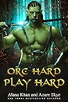 Orc Hard Play Hard by Alana Khan