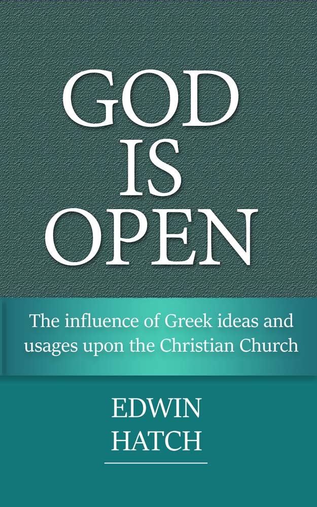 The Influence of Greek Ideas and Usages upon the Christian Church: God is Open (Kindle Edition)