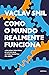 Como O Mundo Realmente Funciona