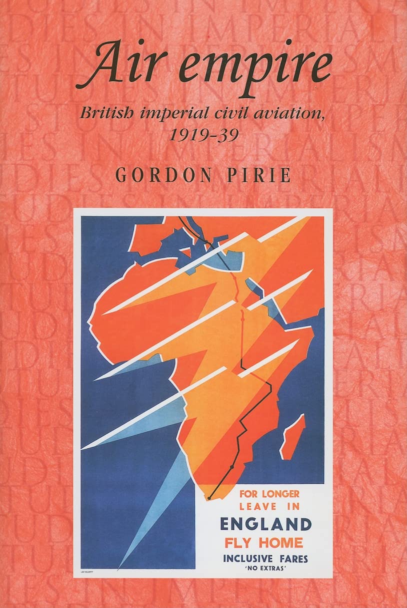 Air empire: British imperial civil aviation, 1919–39 (Studies in Imperialism, 79)