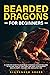 BEARDED DRAGONS FOR BEGINNERS: A Complete Guide to Learn What a Bearded Dragon Requires to Sustain, How to Care for it and Keep Your Bearded Dragon Happy, Healthy, and Adequately Fed