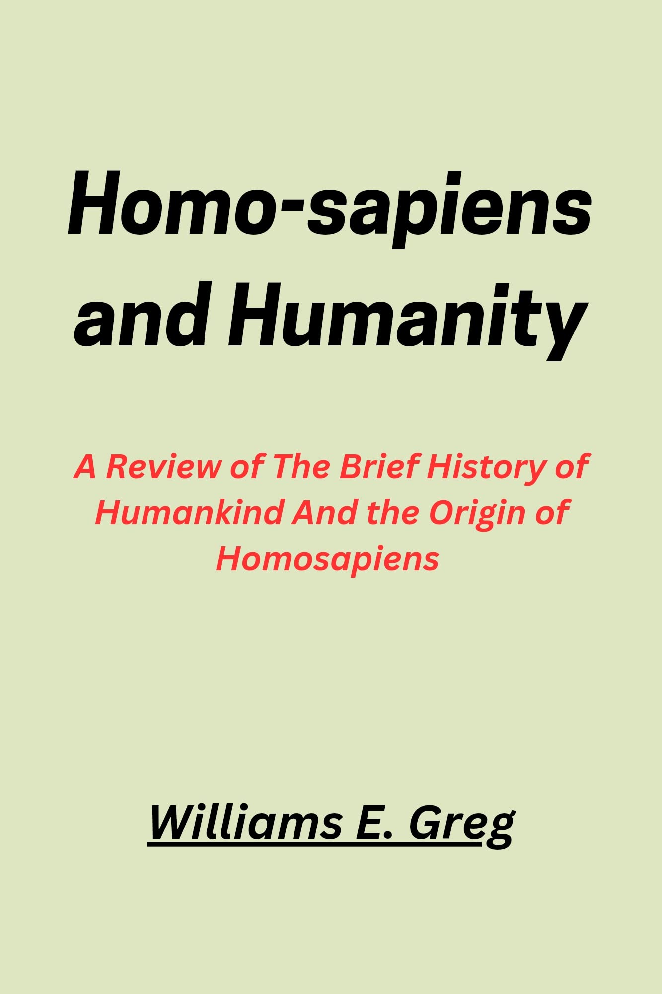 Homo-sapiens and Humanity : A review of the brief history of humankind and the origin of Homo-sapiens (Kindle Edition)