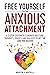 Free Yourself from Anxious Attachment: A 3-Step System to Eliminate Insecure Thoughts, Doubts, and Jealousy to Get the Love You Deserve