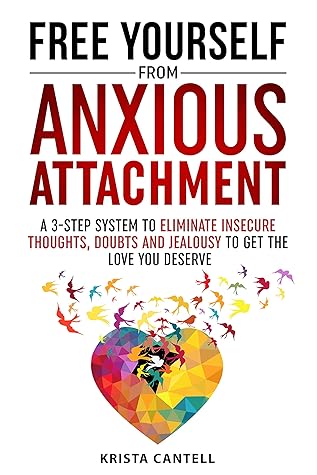 Free Yourself from Anxious Attachment: A 3-Step System to Eliminate Insecure Thoughts, Doubts, and Jealousy to Get the Love You Deserve