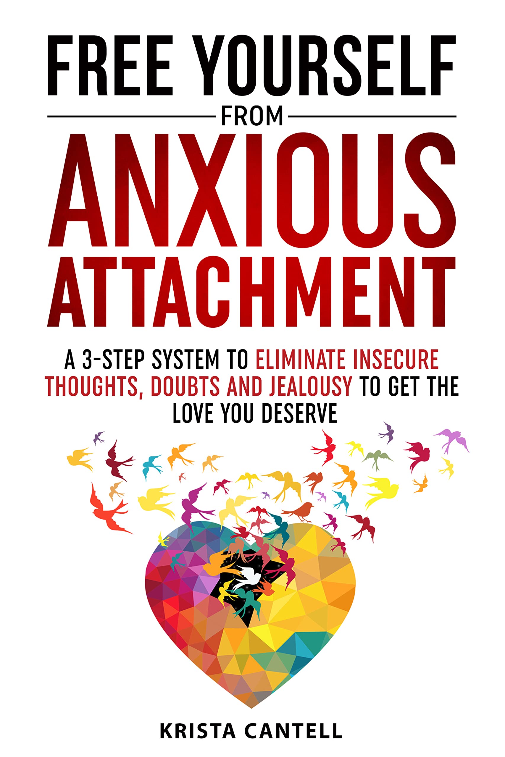 Free Yourself from Anxious Attachment: A 3-Step System to Eliminate Insecure Thoughts, Doubts, and Jealousy to Get the Love You Deserve (Kindle Edition)