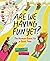Are We Having Fun Yet?: The...