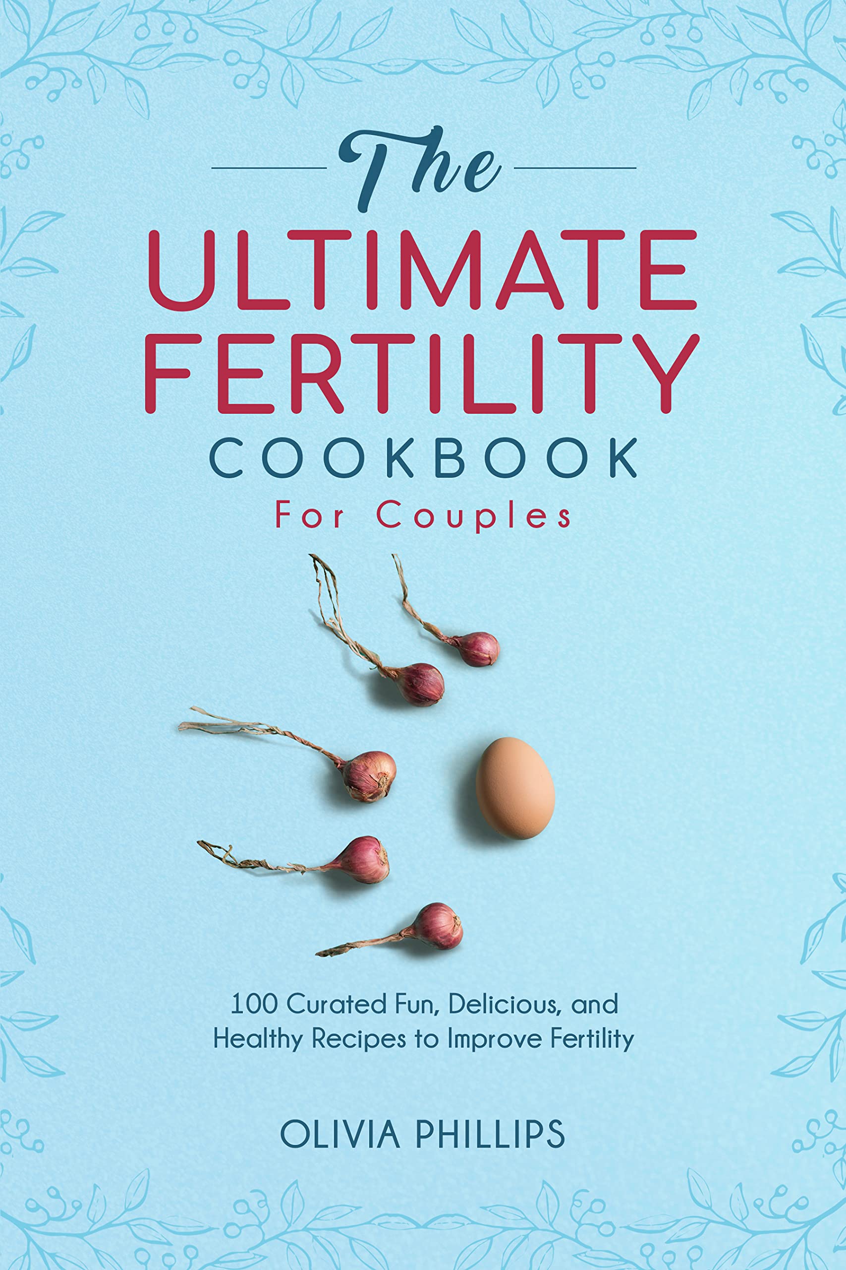The Ultimate Fertility Cookbook For Couples: 100 Curated Fun, Delicious, and Healthy Recipes to Improve Fertility (Nourishing Generations: A Cookbook for ... Family, Fertility, and Maternal Wellness)