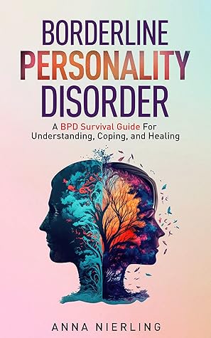 Borderline Personality Disorder - A BPD Survival Guide: For Understanding, Coping, and Healing (Behavioral Psychology Books For Mental Health)