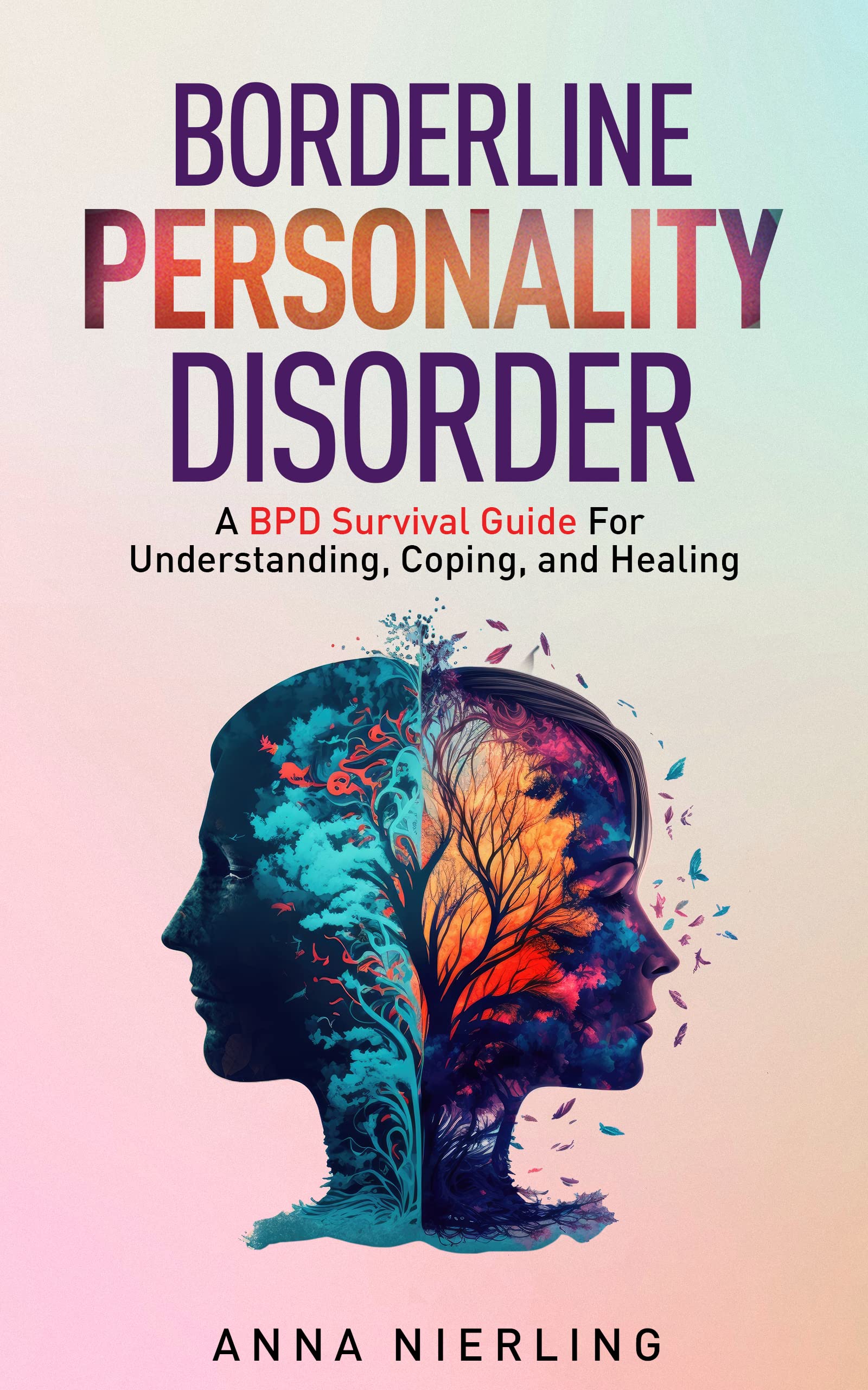 Borderline Personality Disorder - A BPD Survival Guide: For Understanding, Coping, and Healing (Behavioral Psychology Books For Mental Health)