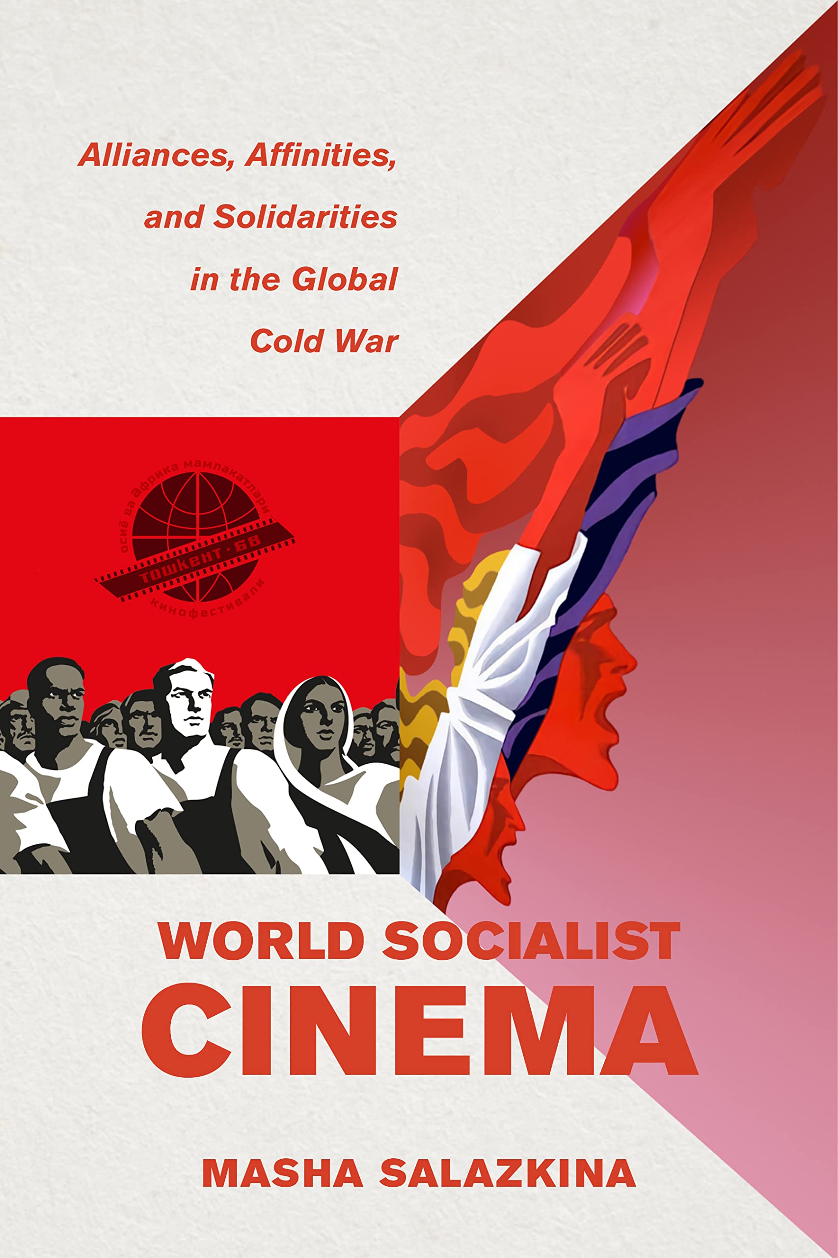 World Socialist Cinema: Alliances, Affinities, and Solidarities in the Global Cold War (Cinema Cultures in Contact Book 4)