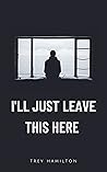 I'll Just Leave T...