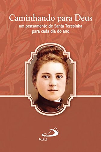 Caminhando Para Deus. Um Pensamento de Santa Teresinha Para Cada Dia do Ano