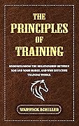 The Principles of Training: Understanding The Relationship Between You and Your Horse, and Why Effective Training Works.
