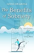 The Benefits of Sobriety: Get Curious About Drinking Less and Living More (Quit Lit)