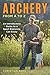 Archery from A to Z: An Introductory Guide to a Sport Everyone Can Enjoy