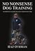 No Nonsense Dog Training A Complete Guide to Fully Train Any Dog by Haz Othman