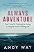 Always Adventure: Five Powerful Practices for Living a Happier More Fulfilling Life