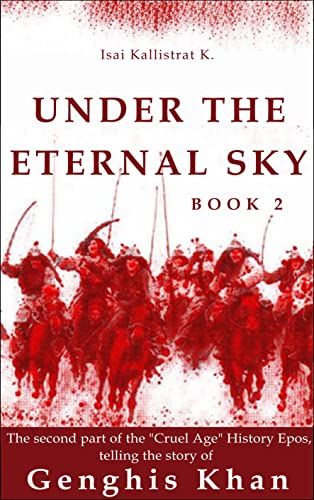 Under the Eternal Sky: Book 2 of the “Cruel Age” History Epos, telling the Story of Genghis Khan
