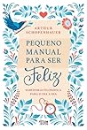Pequeno Manual Para Ser Feliz by Arthur Schopenhauer