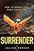 Surrender: How to Break Free from Addiction