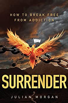 Surrender: How to Break Free from Addiction