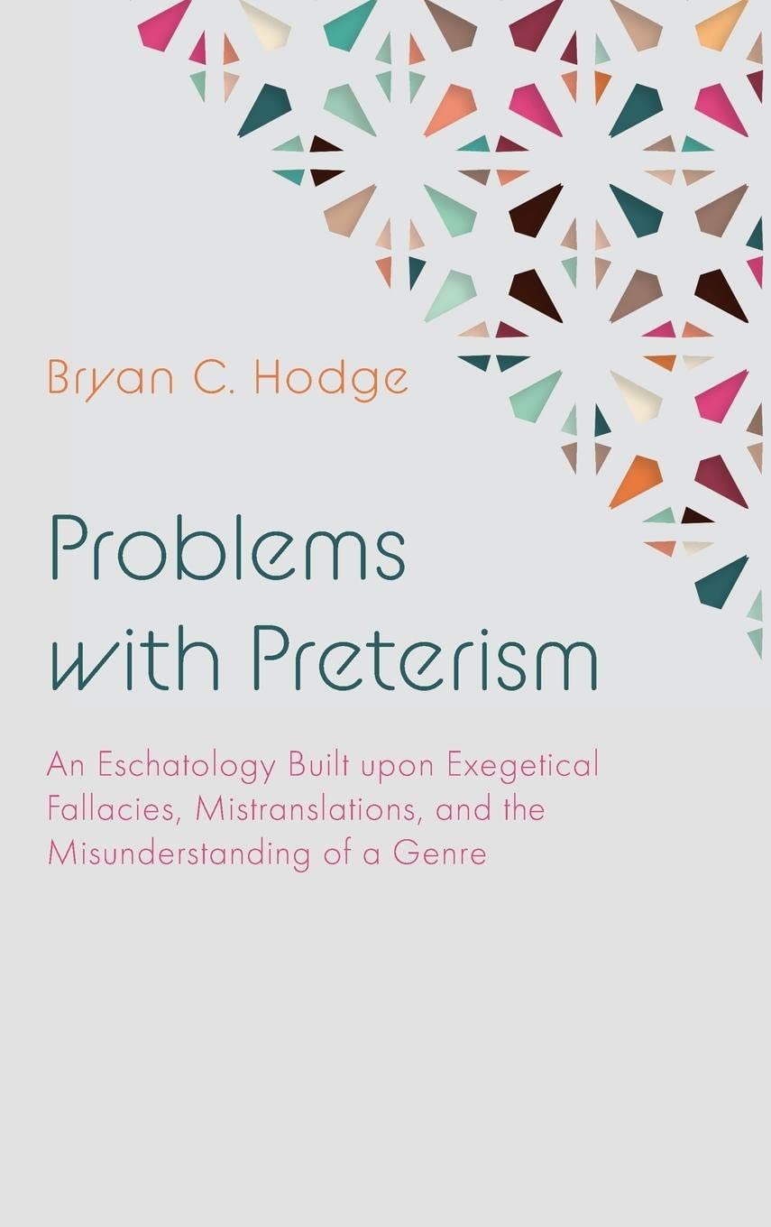 Problems with Preterism: An Eschatology Built Upon Exegetical Fallacies, Mistranslations, and the Misunderstanding of a Genre (Hardcover)