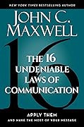 The 16 Undeniable Laws of Communication: Apply Them and Make the Most of Your Message