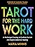 Tarot for the Hard Work: An...