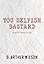You Selfish Bastard: A Self Help Book