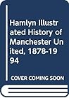 The Hamlyn Illustrated History Of Manchester United, 1878 1994