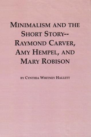Minimalism And The Short Story  Raymond Carver, Amy Hempel, And Mary Robison