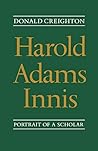 Harold Adams Innis: Portrait of a Scholar (Heritage) Harold Adams Innis: Portrait of a Scholar (Heritage)