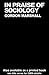 In Praise of Sociology by Gordon Marshall