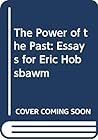 The Power of the Past: Essays for Eric Hobsbawm