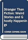 Stranger Than Fiction: Weird Stories and Ghostly Happenings Stranger Than Fiction: Weird Stories and Ghostly Happenings
