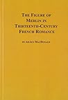 The Figure Of Merlin In Thirteenth Century French Romance