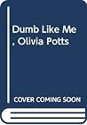 Dumb Like Me, Olivia Potts