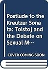 Postlude To The Kreutzer Sonata: Tolstoj And The Debate On Sexual Morality In Russian Literature In The 1890s Postlude To The Kreutzer Sonata: Tolstoj And The Debate On Sexual Morality In Russian Literature In The 1890s