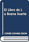El Libro De La Buena Suerte: (300 Autores Antiguos Y Modernos Le Enseñan El Camino Al Éxito Y La Felicidad) El Libro De La Buena Suerte: (300 Autores Antiguos Y Modernos Le Enseñan El Camino Al Éxito Y La Felicidad)