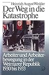 Der Weg In Die Katastrophe: Arbeiter Und Arbeiterbewegung In Der Weimarer Republik 1930 Bis 1933