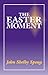 The Easter Moment by John Shelby Spong