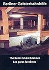 Berliner Geisterbahnhöfe =The Berlin Ghost Stations