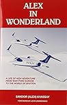 Alex in Wonderland: A Life of High Adventure from War-Torn Europe to the World of Aviation