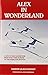 Alex in Wonderland: A Life of High Adventure from War-Torn Europe to the World of Aviation